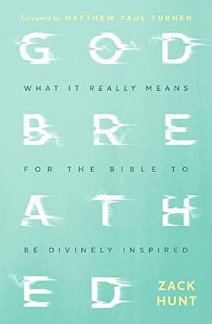 Godbreathed: What It Really Means for the Bible to Be Divinely Inspired by Zack Hunt, Matthew Paul Turner