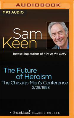 The Future of Heroism: The Chicago Men's Conference by Sam Keen