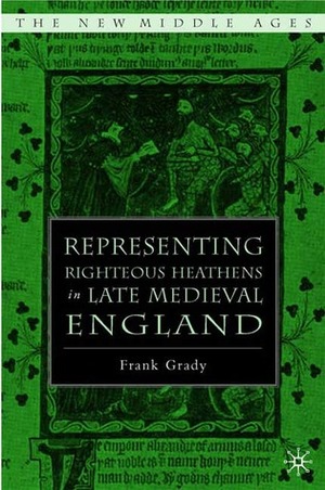 Representing Righteous Heathens in Late Medieval England by Frank Grady