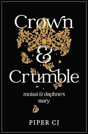 Crown & Crumble: Moirai and Daphne's Story by Piper C.J., Piper C.J.