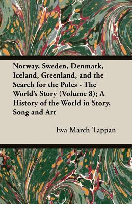 Norway, Sweden, Denmark, Iceland, Greenland, and the Search for the Poles - The World's Story (Volume 8); A History of the World in Story, Song and AR by Eva March Tappan