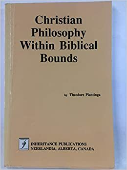 Christian Philosophy Within Biblical Bounds by Theodore Plantinga