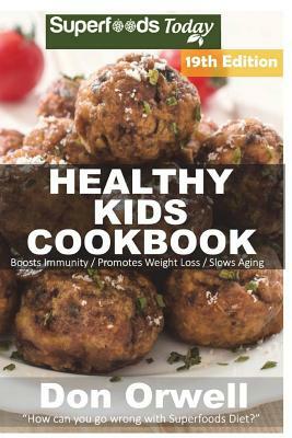 Healthy Kids Cookbook: Over 310 Quick & Easy Gluten Free Low Cholesterol Whole Foods Recipes full of Antioxidants & Phytochemicals by Don Orwell