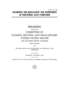 Examining the regulation and supervision of industrial loan companies by Committee on Banking Housing (senate), United States Congress, United States Senate