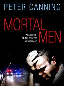 Mortal Men: Paramedics on the Streets of Hartford by Peter Canning