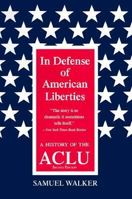 In Defense of American Liberties: A History of the ACLU by Samuel E. Walker
