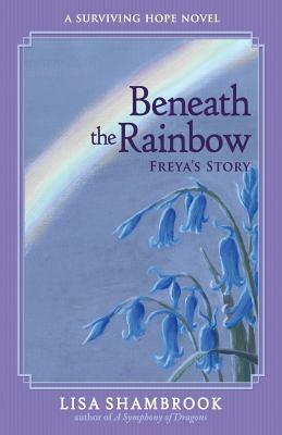 Beneath the Rainbow: Freya's Story by Lisa Shambrook