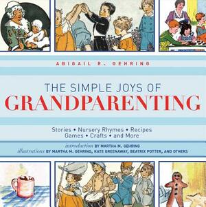 The Simple Joys of Grandparenting: Stories, Nursery Rhymes, Recipes, Games, Crafts, and More by Abigail R. Gehring