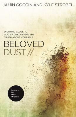 Beloved Dust: Drawing Close to God by Discovering the Truth about Yourself by Kyle Strobel, Jamin Goggin