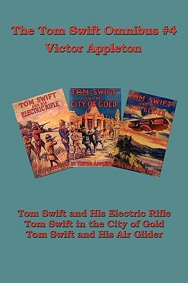 Tom Swift Omnibus #4: Tom Swift and His Electric Rifle, Tom Swift in the City of Gold, Tom Swift and His Air Glider by Victor II Appleton