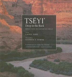 Tséyi' / Deep in the Rock: Reflections on Canyon de Chelly by Laura Tohe, Stephen E. Strom