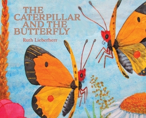 The Caterpillar and the Butterfly by Ruth Lieberherr