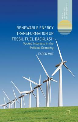 Renewable Energy Transformation or Fossil Fuel Backlash: Vested Interests in the Political Economy by Espen Moe