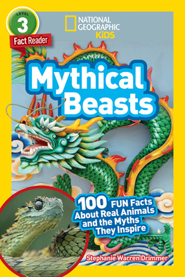 National Geographic Readers: Mythical Beasts (L3): 100 Fun Facts about Real Animals and the Myths They Inspire by Stephanie Warren Drimmer