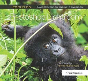 Focus on Photoshop Lightroom: Focus on the Fundamentals by Nik Rawlinson, Dave Stevenson
