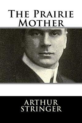 The Prairie Mother by Arthur Stringer