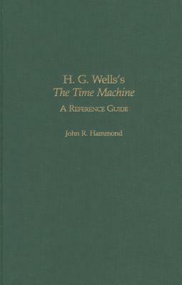 H.G. Wells's the Time Machine: A Reference Guide by John R. Hammond