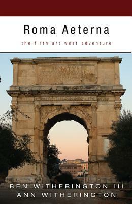 Roma Aeterna: The Fifth Art West Adventure by Ann Witherington, Ben Witherington