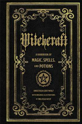 Witchcraft: A Handbook of Magic Spells and Potions by Melissa West, Anastasia Greywolf