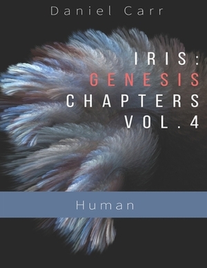 Iris Genesis Chapters - Vol. 4 - "Human": Ch. 24-30 by Daniel Carr