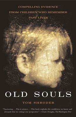 Old Souls: Compelling Evidence From Children Who Remember Past Lives by Tom Shroder
