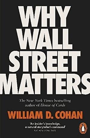 Why Wall Street Matters by William D. Cohan