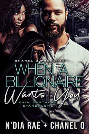 When A Billionaire Wants You: A Standalone by N'Dia Rae, Chanel Q