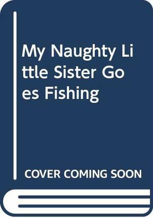 My Naughty Litte Sister Goes Fishing by Dorothy Edwards
