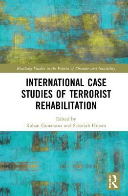 International Case Studies of Terrorist Rehabilitation by Rohan Gunaratna, Abdul Basit, Sabariah