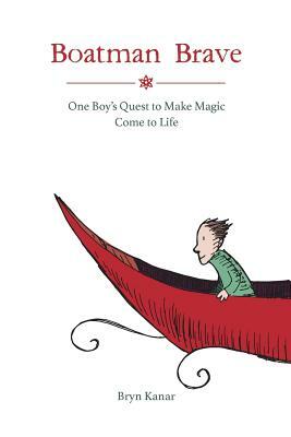Boatman Brave: One Boy's Quest to Make Magic Come to Life by Bryn Kanar