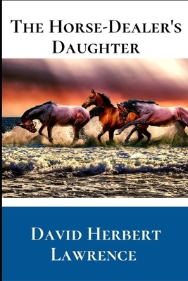 The Horse-Dealer's Daughter: A First Unabridged Edition (Annotated) By David Herbert Lawrence. by D.H. Lawrence