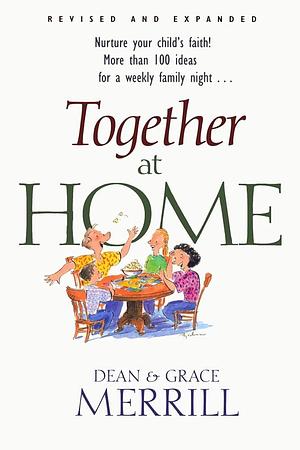 Together at Home: A Proven Plan to Nurture Your Child's Faith and Spend Family Time by Dean Merrill, Grace Merrill