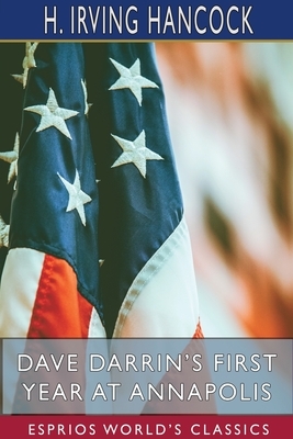 Dave Darrin's First Year at Annapolis (Esprios Classics) by H. Irving Hancock
