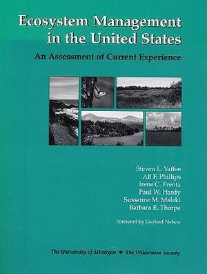 Ecosystem Management in the United States: An Assessment of Current Experience by Ali Phillips, Irene C. Frentz, Steven Lewis Yaffee