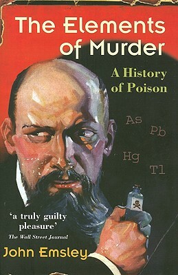 The Elements of Murder: A History of Poison by John Emsley