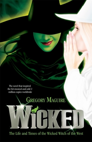 Wicked: The Life and Times of the Wicked Witch of the West by Gregory Maguire