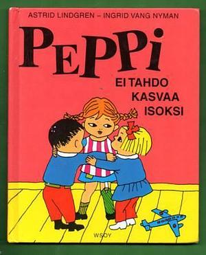 Peppi ei tahdo kasvaa isoksi by Astrid Lindgren, Astrid Lindgren, Ingrid Vang Nyman