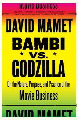 Bambi vs. Godzilla: On the Nature, Purpose, and Practice of the Movie Business by David Mamet