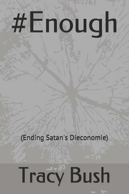 #Enough: (Ending Satan's Dieconomie) by Tracy Bush