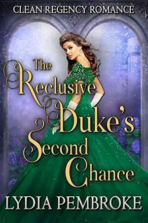 The Reclusive Duke's Second Chance by Lydia Pembroke