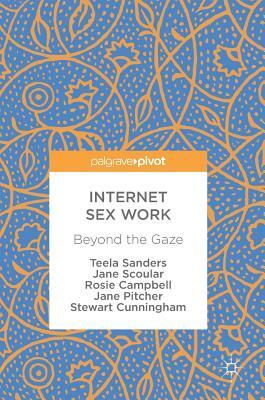 Internet Sex Work: Beyond the Gaze by Jane Scoular, Teela Sanders, Rosie Campbell