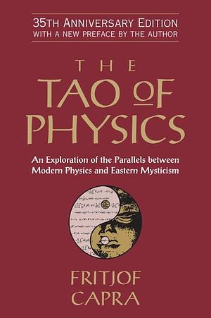 The Tao of Physics: An Exploration of the Parallels between Modern Physics and Eastern Mysticism by Fritjof Capra