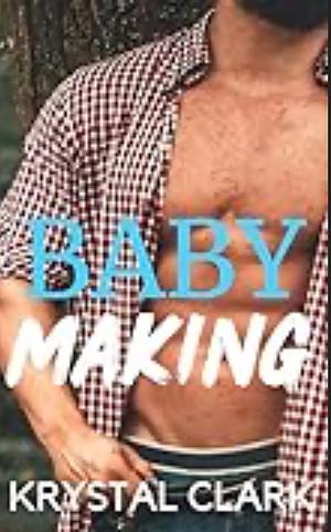 BABY-MAKING: A FORBIDDEN AGE GAP GRUMPY COWBOY ROMANCE WITH PREGNANCY by Krystal Clark