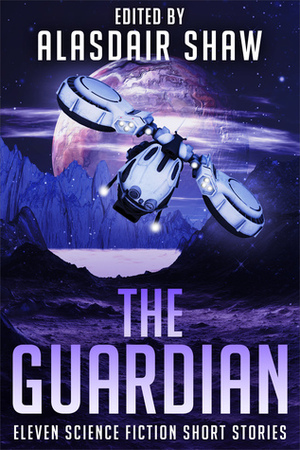 The Guardian by C. Gold, Benjamin Douglas, Zen DiPietro, Andrew Vaillencourt, Jeff Tanyard, Elizabeth Baxter, Alasdair C. Shaw, Edward M. Grant, Rick Partlow, J.J. Green, Cora Buhlert