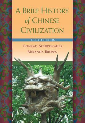 A Brief History of Chinese Civilization by Conrad Schirokauer, Miranda Brown