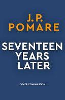 Seventeen Years Later by J.P. Pomare