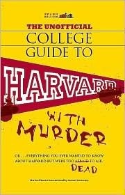 The Unofficial College Guide to Harvard-- With Murder: Everything You Ever Wanted to Know about Harvard But Were Too Dead to Ask by Kim Holmes, John Crowther