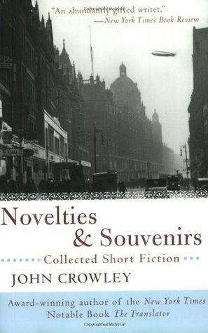 Novelties and Souvenirs: Collected Short Fiction by John Crowley