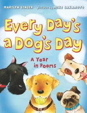 Every Day's a Dog's Day: A Year in Poems by Marilyn Singer, Miki Sakamoto