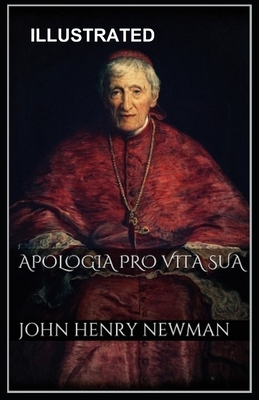 Apologia Pro Vita Sua ILLUSTRATED by John Henry Newman